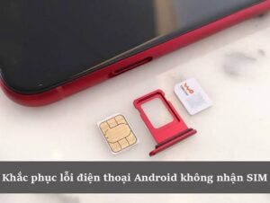 Sửa Điện Thoại Không Nhận SIM